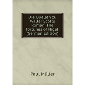 

Книга Die Quellen zu Walter Scotts Roman 'The fortunes of Nigel' (German Edition). Paul Müller