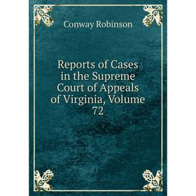 

Книга Reports of Cases in the Supreme Court of Appeals of Virginia, Volume 72. Conway Robinson