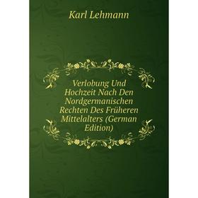 

Книга Verlobung Und Hochzeit Nach Den Nordgermanischen Rechten Des Früheren Mittelalters (German Edition). Karl Lehmann