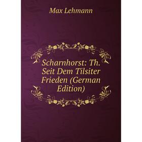 

Книга Scharnhorst: Th. Seit Dem Tilsiter Frieden (German Edition). Max Lehmann
