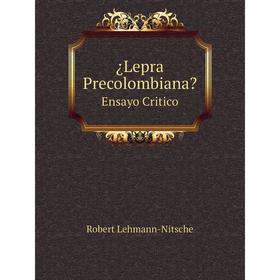 

Книга ¿Lepra Precolombiana Ensayo Critico. Robert Lehmann-Nitsche