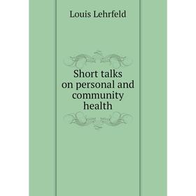 

Книга Short talks on personal and community health. Louis Lehrfeld