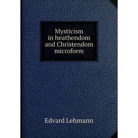 

Книга Mysticism in heAthen dom and Christendom microform
