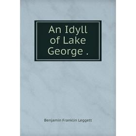 

Книга An Idyll of Lake George . Benjamin Franklin Leggett