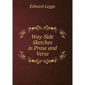 

Книга Way-Side Sketches in Prose and Verse. Edward Legge