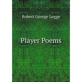 

Книга Player Poems. Robert George Legge