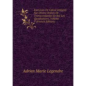 

Книга Exercices De Calcul Intégral Sur Divers Ordres De Transcendantes Et Sur Les Quadratures, Volume 3 (French Edition). Adrien Marie Legendre