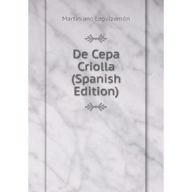 

Книга De Cepa Criolla (Spanish Edition). Martiniano Leguizamón