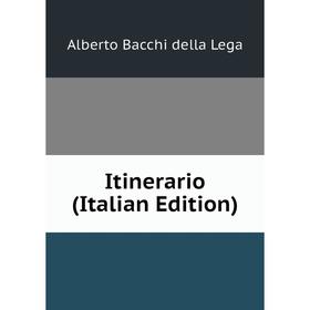 

Книга Itinerario (Italian Edition). Alberto Bacchi della Lega
