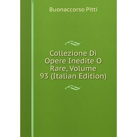 

Книга Collezione Di Opere Inedite O Rare, Volume 93 (Italian Edition). Buonaccorso Pitti