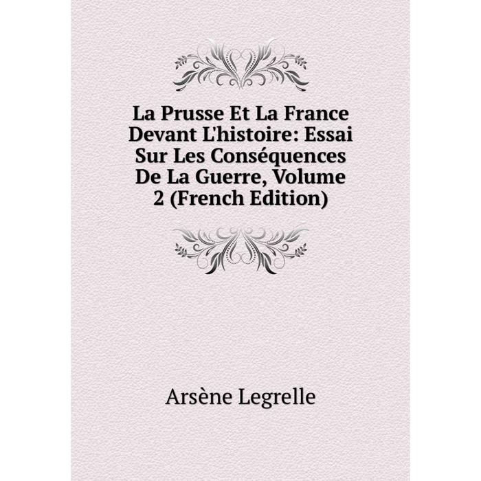 фото Книга la prusse et la france devant l'histoire: essai sur les conséquences de la guerre, volume 2 nobel press