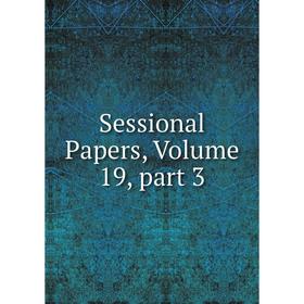 

Книга Sessional Papers, Volume 19, part 3