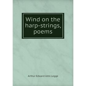 

Книга Wind on the harp-strings, poems. Arthur Edward John Legge