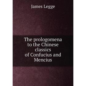 

Книга The prologomena to the Chinese classics of Confucius and Mencius. James Legge