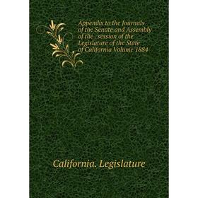 

Книга Appendix to the Journals of the Senate and Assembly. Session of the Legislature of the State of California Volume 1884