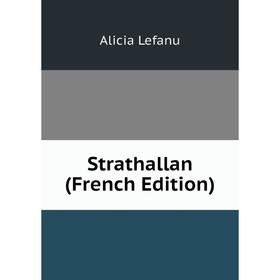 

Книга Strathallan (French Edition). Alicia Lefanu