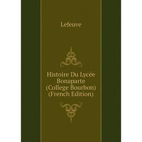 

Книга Histoire Du Lycée Bonaparte (College Bourbon) (French Edition). Lefeuve