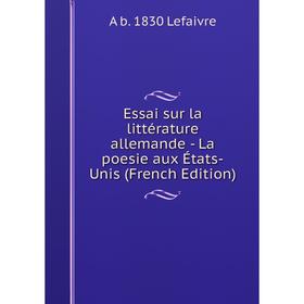 

Книга Essai sur la littérature allemande - La poesie aux États-Unis (French Edition). A b. 1830 Lefaivre