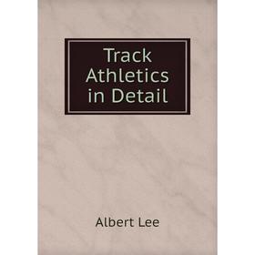 

Книга Track Athletics in Detail. Albert Lee