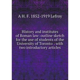 

Книга History and institutes of Roman law: outline sketch for the use of students of the University of Toronto: with two introductory articles
