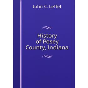 

Книга History of Posey County, Indiana. John C. Leffel