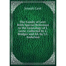 

Книга The Family of Leet: With Special Reference to the Genealogy of J. Leete, Collected by C. Bridger and Ed. by J.C. Anderson. Joseph Leet