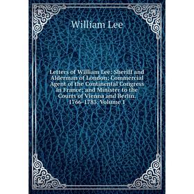 

Книга Letters of William Lee: Sheriff and Alderman of London; Commercial Agent of the Continental Congress in France; and Minister to the Courts of Vi