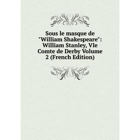 

Книга Sous le masque de William Shakespeare: William Stanley, VIe Comte de Derby Volume 2 (French Edition)