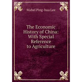 

Книга The Economic History of China: With Special Reference to Agriculture. Mabel Ping-hua Lee
