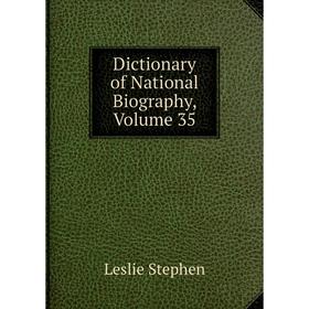 

Книга Dictionary of National Biography, Volume 35. Leslie Stephen