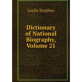 

Книга Dictionary of National Biography, Volume 21. Leslie Stephen