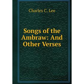 

Книга Songs of the Ambraw: And Other Verses. Charles C. Lee