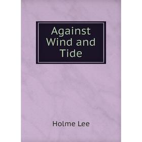 

Книга Against Wind and Tide. Holme Lee