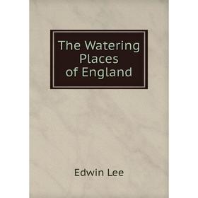 

Книга The Watering Places of England. Edwin Lee