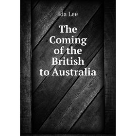 

Книга The Coming of the British to Australia. Ida Lee
