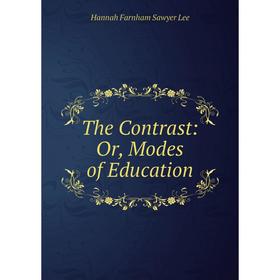 

Книга The Contrast: Or, Modes of Education. Hannah Farnham Sawyer Lee