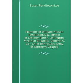 

Книга Memoirs of William Nelson Pendleton, DD: Rector of Latimer Parish, Lexington, Virginia; Brigadier-General CSa; Chief of Artillery, Army of North