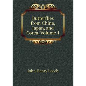 

Книга Butterflies from China, Japan, and Corea, Volume 1. John Henry Leech
