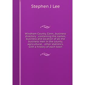 

Книга Windham County, Conn., business directory; containing the names, business and location of all the business men in the county, agricultural