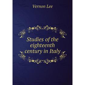 

Книга Studies of the eighteenth century in Italy. Vernon Lee