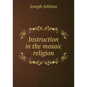 

Книга Instruction in the mosaic religion. Joseph Johlson