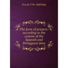 

Книга The form of prayers: according to the custom of the Spanish and Portuguese Jews. D A. de 1796-1860 Sola
