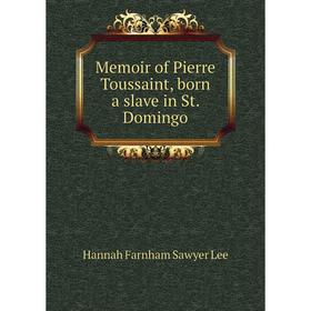 

Книга Memoir of Pierre Toussaint, born a slave in St Domingo