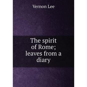 

Книга The spirit of Rome; leaves from a diary. Vernon Lee