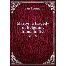 

Книга Martyr, a tragedy of Belguim; drama in five acts