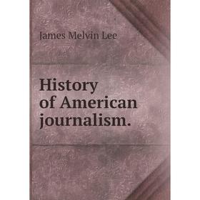 

Книга History of American journalism. James Melvin Lee