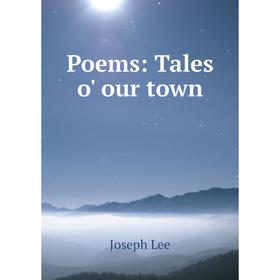 

Книга Poems: Tales o' our town. Joseph Lee