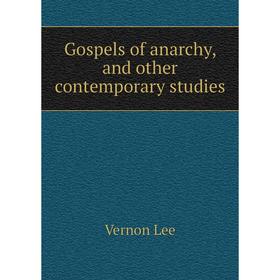 

Книга Gospels of anarchy, and other contemporary studies. Vernon Lee