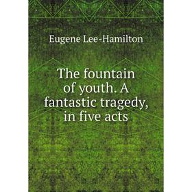 

Книга The fountain of youth. A fantastic tragedy, in five acts. Eugene Lee-Hamilton