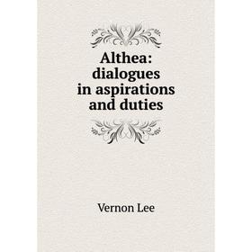 

Книга Althea: dialogues in aspirations and duties. Vernon Lee